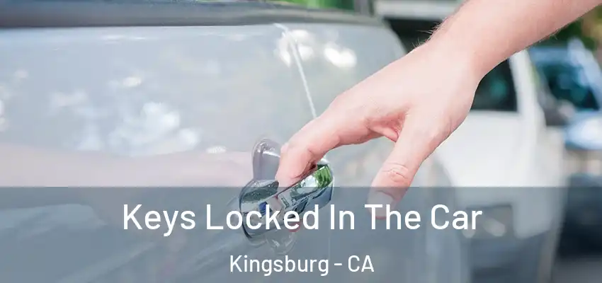 Keys Locked In The Car Kingsburg - CA